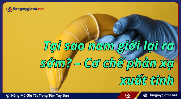 Tại sao nam giới lại ra sớm? – Cơ chế phản xạ xuất tinh