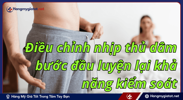 Điều chỉnh nhịp thủ dâm bước đầu luyện lại khả năng kiểm soát