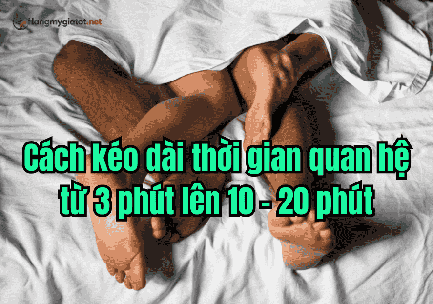 Cách kéo dài thời gian quan hệ từ 3 phút lên 10 - 20 phút