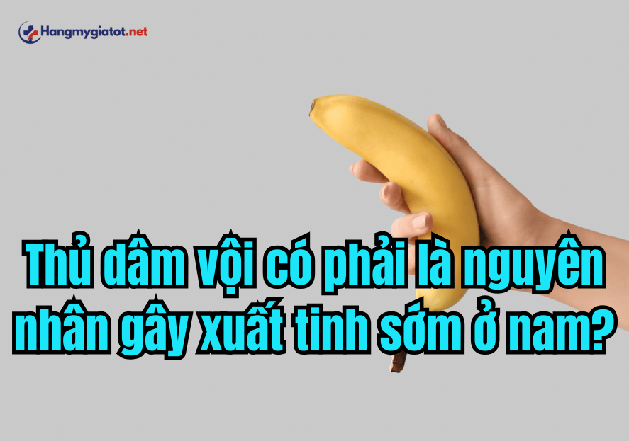 Thủ dâm vội có phải là nguyên nhân gây xuất tinh sớm ở nam?