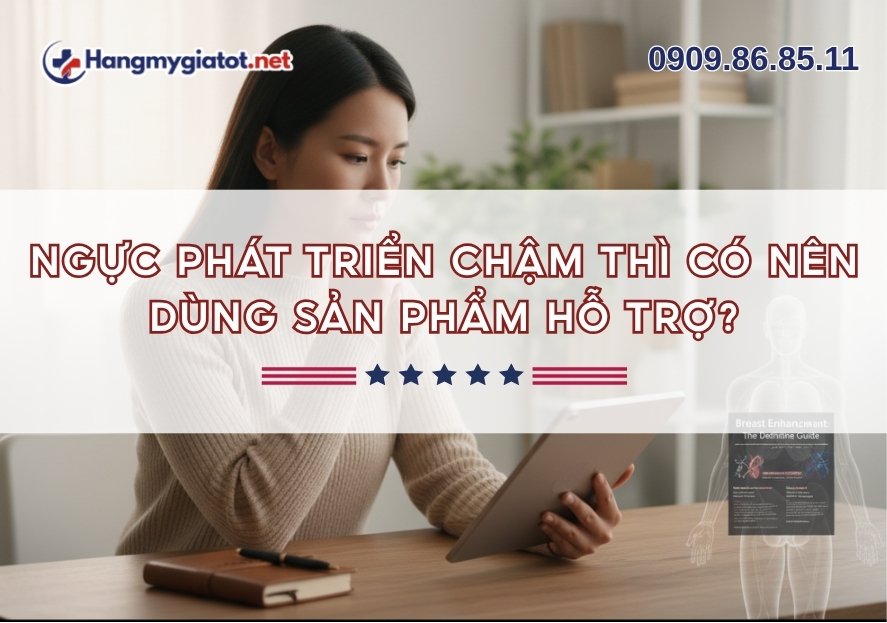 Ngực phát triển chậm thì có nên dùng sản phẩm hỗ trợ?