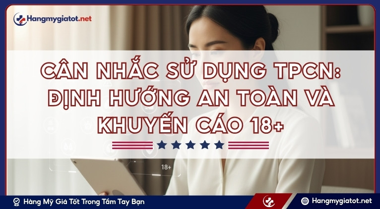 Cân nhắc sử dụng TPCN: Định hướng an toàn và khuyến cáo 18+